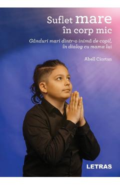 Poza produsului Suflet mare in corp mic. Ganduri mari dintr-o inima de copil, in dialog cu mama lui - Abell Ciortan