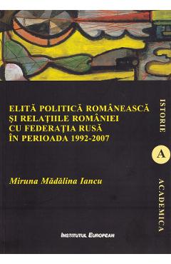 Coperta cărții 'Elita politică românească și relațiile României cu Federația Rusă în perioada 1992-2007 - Miruna Mădălina Iancu'
