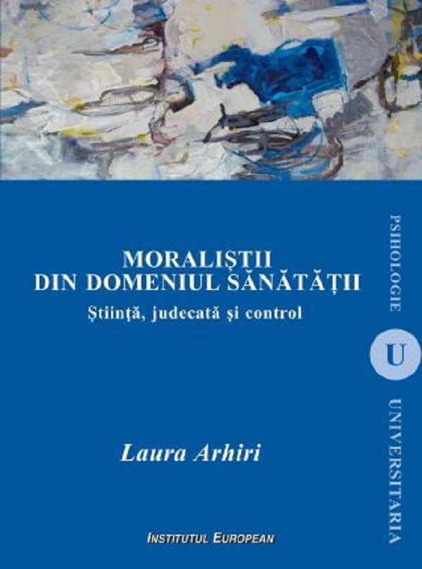 Moralistii din domeniul sanatatii. Stiinta, judecata si control - Laura Arhiri