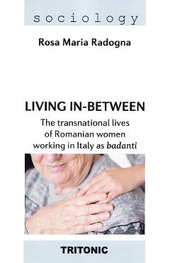 Coperta cărții 'Living in-between. The transnational lives of Romanian women working in Italy as badanti - Rosa Maria Radogna'