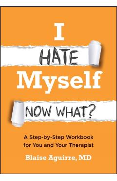 Coperta cărții 'I Hate Myself. Now What? - Blaise (harvard Medical School) Aguirre'