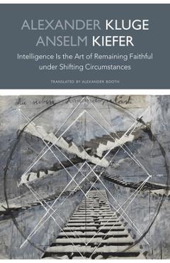 Coperta cărții 'Intelligence Is the Art of Remaining Faithful under Shifting Circumstances - Alexander|kiefer Kluge'