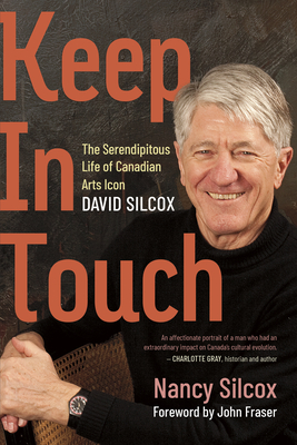 Keep in Touch: The Serendipitous Life of Canadian Arts Icon David Silcox - Nancy Silcox