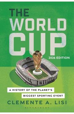 Coperta cărții 'The World Cup: A History of the Planet's Biggest Sporting Event, 2026 Edition - Clemente A. Lisi'