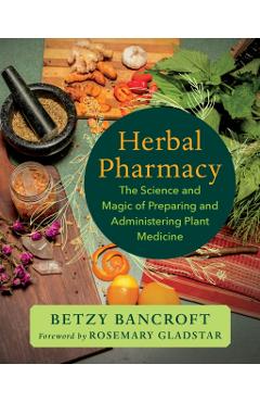 Coperta cărții 'Herbal Pharmacy: The Science and Magic of Preparing and Administering Plant Medicine - Betzy Bancroft'