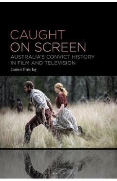 Poza produsului Caught on Screen: Australia's Convict History in Film and Television - James Findlay