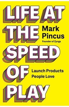 Coperta cărții 'Life at the Speed of Play: Launch Products People Love - Mark Pincus'
