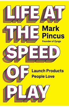 Life at the Speed of Play: Launch Products People Love - Mark Pincus