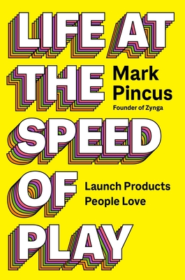 Coperta cărții 'Life at the Speed of Play: Launch Products People Love - Mark Pincus'