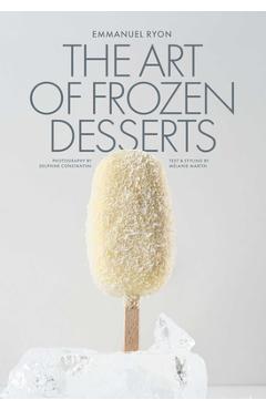 Coperta cărții 'The Art of Frozen Desserts: Ice Cream, Sorbets, Cakes, Macarons, Popsicles, & More - Emmanuel Ryon'
