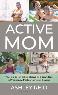 Coperta cărții 'Active Mom: Your Guide to Feeling Strong and Confident in Pregnancy, Postpartum, and Beyond - Ashley Reid'