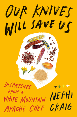 Coperta cărții 'Our Knives Will Save Us: Dispatches from a White Mountain Apache Chef - Nephi Craig'