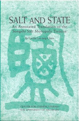 Salt and State: An Annotated Translation of the Songshi Salt Monopoly Treatise Volume 99 - Cecilia Chien