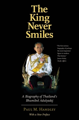 The King Never Smiles: A Biography of Thailand's Bhumibol Adulyadej - Paul M. Handley