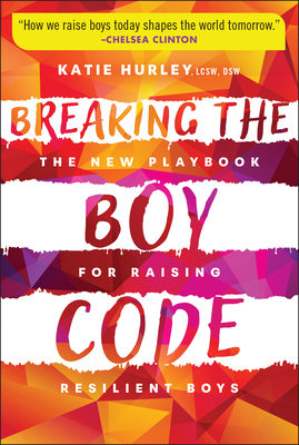 Coperta cărții 'Breaking the Boy Code: The New Playbook for Raising Resilient Boys - Katie Hurley'