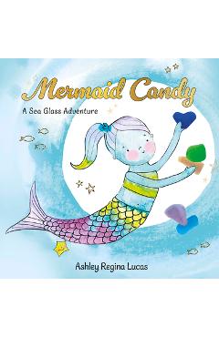 Coperta cărții 'Mermaid Candy: A Sea Glass Adventure - Ashley Regina Lucas'