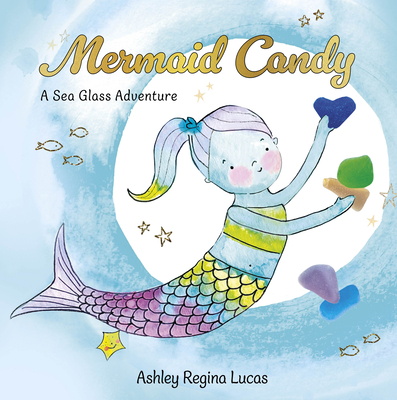 Coperta cărții 'Mermaid Candy: A Sea Glass Adventure - Ashley Regina Lucas'