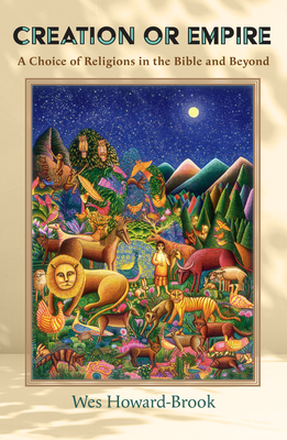 Coperta cărții 'Creation or Empire: A Choice of Religions in the Bible and Beyond - Wes Howard-brook'
