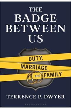 Coperta cărții 'The Badge Between Us: Duty, Marriage, and Family - Terrence P. Dwyer'