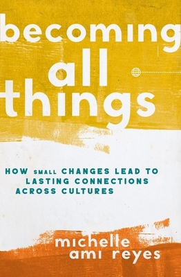 The Becoming All Things: How Small Changes Lead To Lasting Connections Across Cultures (Itpe) (Itpe) - Michelle Reyes