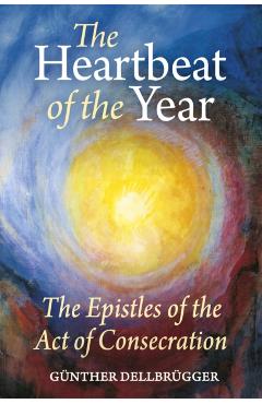 The Heartbeat of the Year: The Epistles of the Act of Consecration - Gunther Dellbrugger