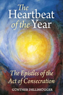 The Heartbeat of the Year: The Epistles of the Act of Consecration - Gunther Dellbrugger