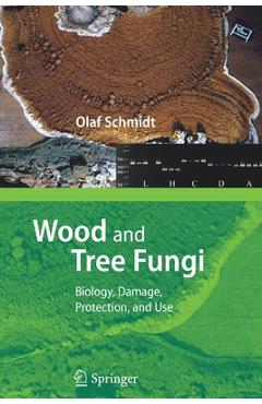 Coperta cărții 'Wood and Tree Fungi: Biology, Damage, Protection, and Use - Olaf Schmidt'
