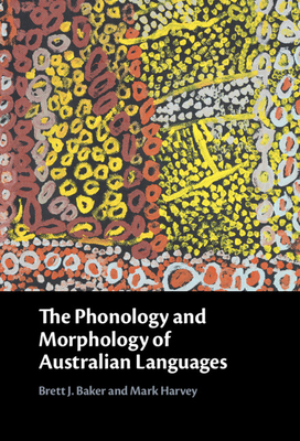 The Phonology and Morphology of Australian Languages - Brett J. Baker