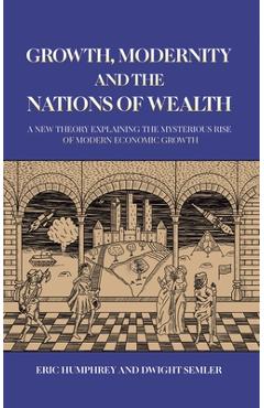 Coperta cărții 'Growth, Modernity and the Nations of Wealth - Eric Humphrey'