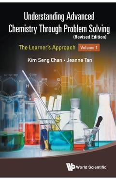 Poza produsului Understanding Advanced Chemistry Through Problem Solving: The Learner's Approach - Volume 1 (Revised Edition) - Kim Seng Chan
