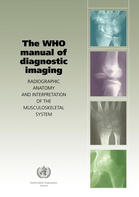 Coperta cărții 'The Who Manual of Diagnostic Imaging: Radiographic Anatomy and Interpretation of the Musculoskeletal System - A. M.'