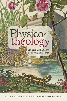 Physico-Theology: Religion and Science in Europe, 1650-1750 - Ann Blair