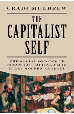 Coperta cărții 'The Capitalist Self: The Social Origins of Financial Capitalism in Early Modern England - Craig Muldrew'