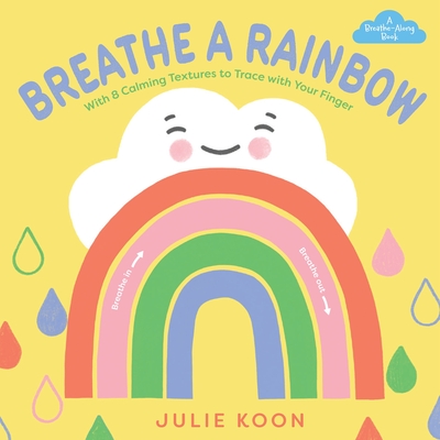 Coperta cărții 'Breathe a Rainbow (an Interactive Board Book): With 8 Calming Textures to Trace with Your Finger - Julie Koon'