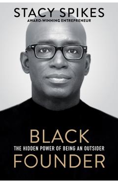 Poza produsului Black Founder: The Hidden Power of Being an Outsider - Stacy Spikes