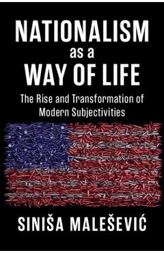 Poza produsului Nationalism as a Way of Life: The Rise and Transformation of Modern Subjectivities - Sinisa Malesevic