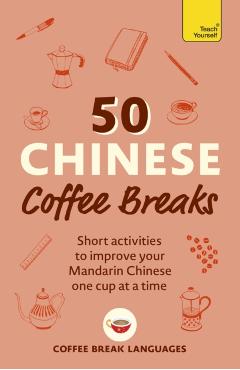 Coperta cărții '50 Chinese Coffee Breaks: Short Activities to Improve Your Mandarin Chinese One Cup at a Time -'