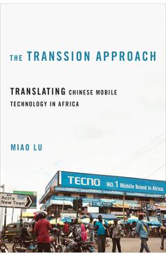 Coperta cărții 'The Transsion Approach: Translating Chinese Mobile Technology in Africa - Miao Lu'