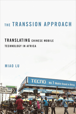 The Transsion Approach: Translating Chinese Mobile Technology in Africa - Miao Lu