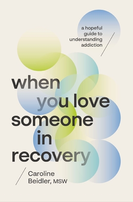 Coperta cărții 'When You Love Someone in Recovery: A Hopeful Guide to Understanding Addiction - Caroline Beidler Msw'