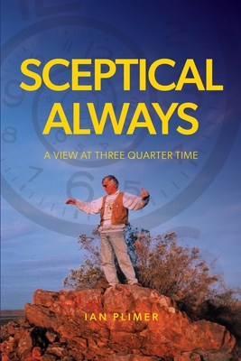 Sceptical Always: A View at Three Quarter Time - Ian Plimer