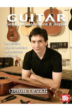 Coperta cărții 'Guitar Setup, Maintenance & Repair: The Definitive Guide for Musicians and Technicians of All Levels - John Levan'