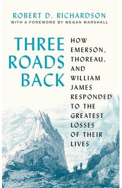 Coperta cărții 'Three Roads Back: How Emerson, Thoreau, and William James Responded to the Greatest Losses of Their Lives - Robert D.'