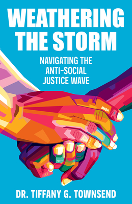 Coperta cărții 'Weathering the Storm: Navigating the Anti-Social Justice Wave - Tiffany G. Townsend'
