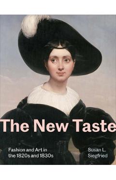 Coperta cărții 'The New Taste: Fashion and Art in the 1820s and 1830s - Susan L. Siegfried'