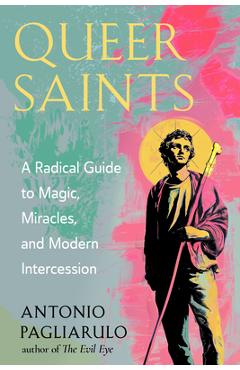Coperta cărții 'Queer Saints: A Radical Guide to Magic, Miracles, and Modern Intercession - Antonio Pagliarulo'