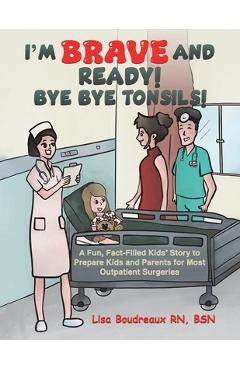 Coperta cărții 'I'm Brave and Ready! Bye Bye Tonsils! - Bsn Lisa Boudreaux'