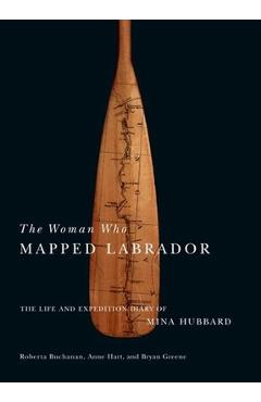 Coperta cărții 'The Woman Who Mapped Labrador: The Life and Expedition Diary of Mina Hubbard - Roberta Buchanan'