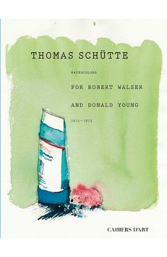 Coperta cărții 'Thomas Schütte: Watercolors for Robert Walser and Donald Young - Thomas Schütte'