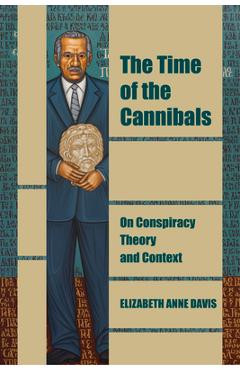 Coperta cărții 'The Time of the Cannibals: On Conspiracy Theory and Context - Elizabeth Anne Davis'